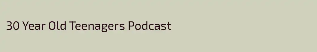 30 Year Old Teenagers Podcast